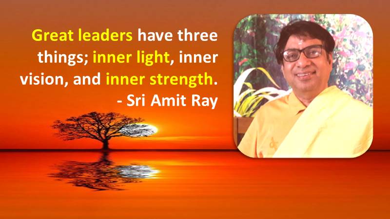Great leaders have three things; inner light - Sri Amit Ray