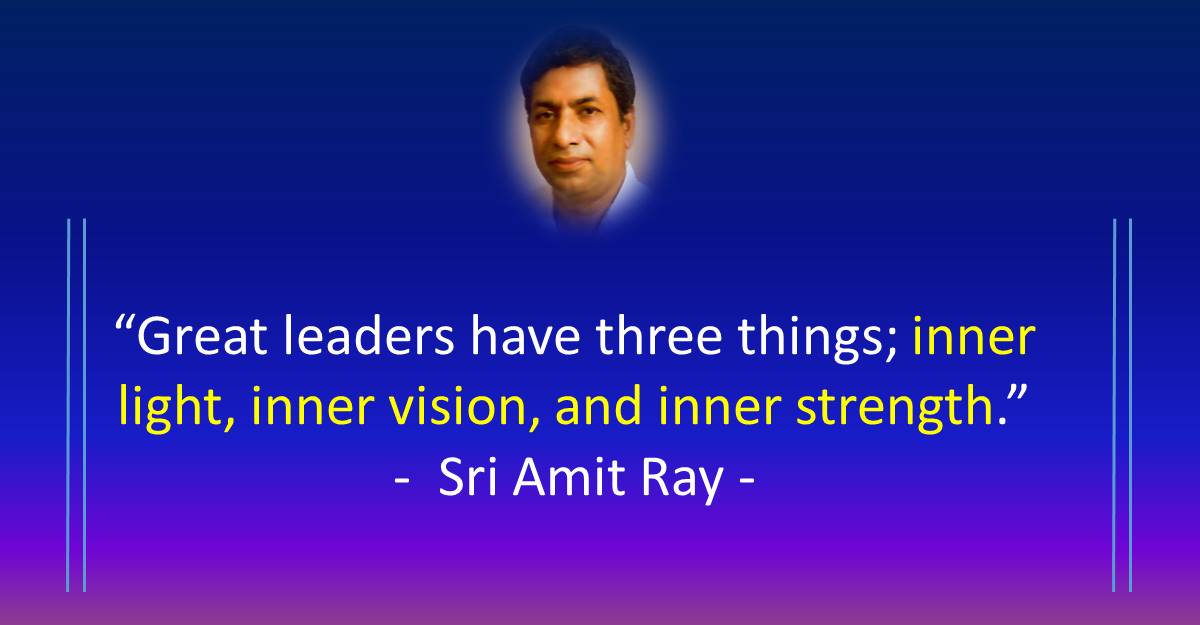 Great leaders have three things; inner light, inner vision, and inner strength. - Sri Amit Ray